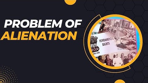 Write a short note on Problem of Alienation. /Note on Problem of Alienation.