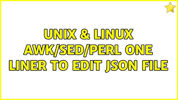 Unix & Linux: awk/sed/perl one liner to edit json file (6 Solutions!!)