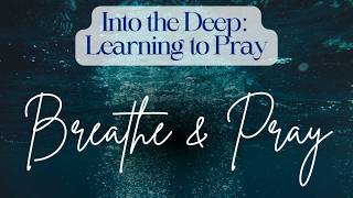 August 23, 2026- Into the Deep: Learning to Pray - Breathe & Pray