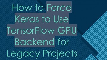 How to Force Keras to Use TensorFlow GPU Backend for Legacy Projects
