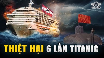 Wilhelm Gustloff! Thảm Khốc Nhất Lịch Sử Hàng Hải Nhân Loại 10.000 Người Cùng 130 Nghìn Tỉ USD