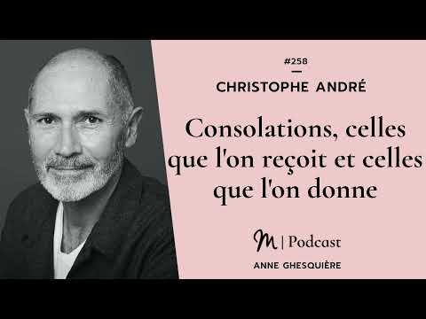 #258 Christophe André : Consolations, celles que l&rsquo;on reçoit et celles que l&rsquo;on donne