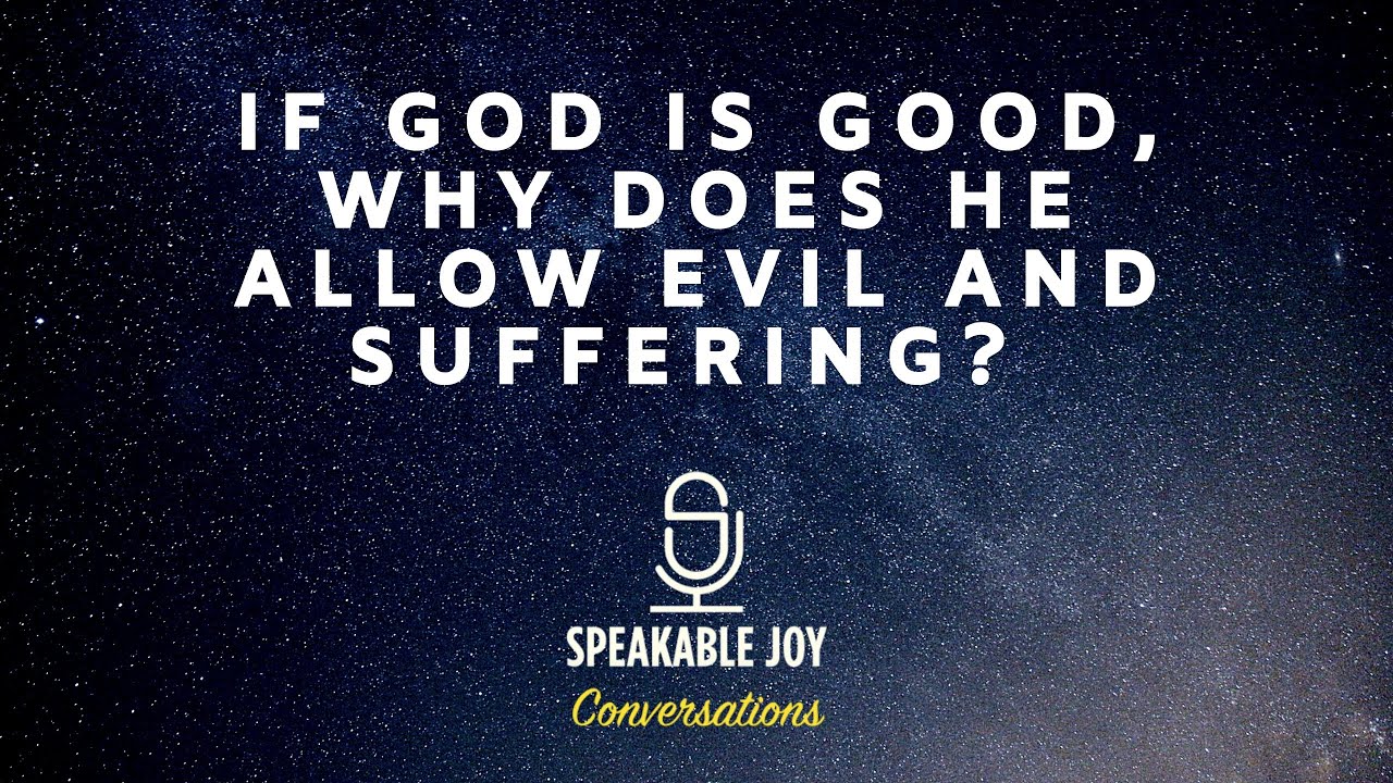 If God is Good, Why does He Allow Evil and Suffering? - Conversation 08 ...