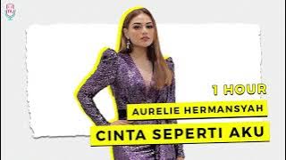 Aurelie Hermansyah - Cinta Seperti Aku ( 1 HOUR )