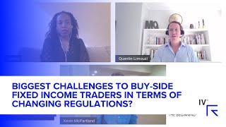 Biggest challenges to buy-side fixed income traders in terms of changing regulations