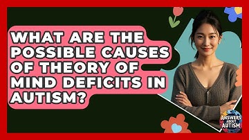 What Are The Possible Causes Of Theory Of Mind Deficits In Autism? - Answers About Autism