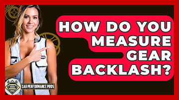 How Do You Measure Gear Backlash? - Car Performance Pros
