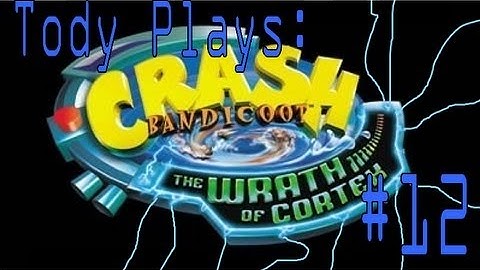 Tody Plays: Crash Bandicoot Wrath of Cortex Part 12