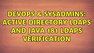 DevOps & SysAdmins: Active Directory LDAPS and Java 181 LDAPS Verification