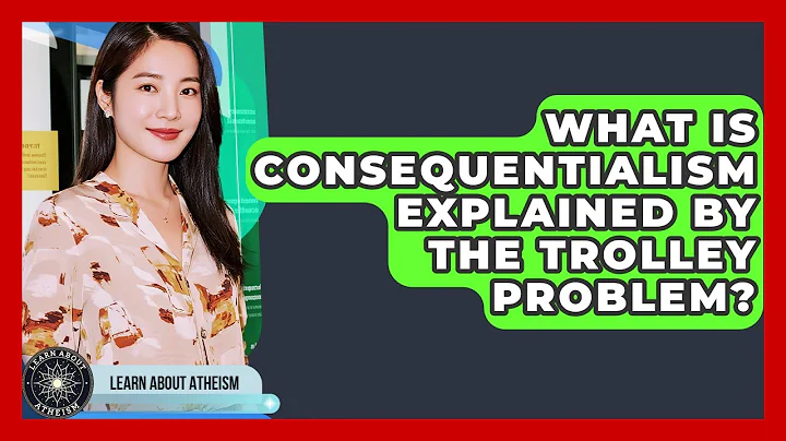 What Is Consequentialism Explained By The Trolley Problem? - Learn About Atheism