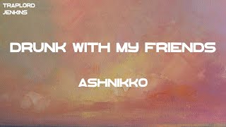 Ashnikko - Drunk With My Friends (Lyrics)