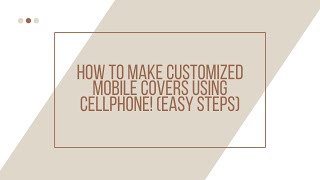How To Make Customized Mobile Covers Using Cellphone Easy Steps