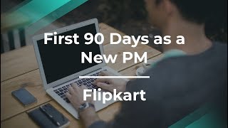 First 90 Days as a New Product Manager by former Flipkart PM