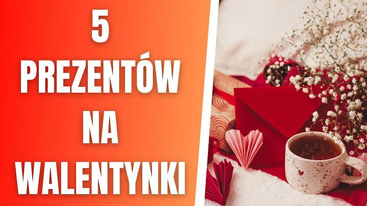Prezenty na Walentynki - 5 pomysłów na prezent na Walentynki