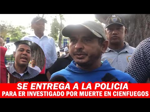 Se Entrega Para Ser Investigado Por Muerte En Cienfuegos