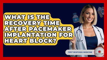 What Is The Recovery Time After Pacemaker Implantation For Heart Block? - First Response Medicine