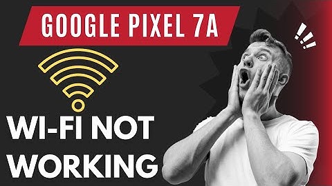 How to Fix WiFi Not Working in Google Pixel 7a: 7 Solutions