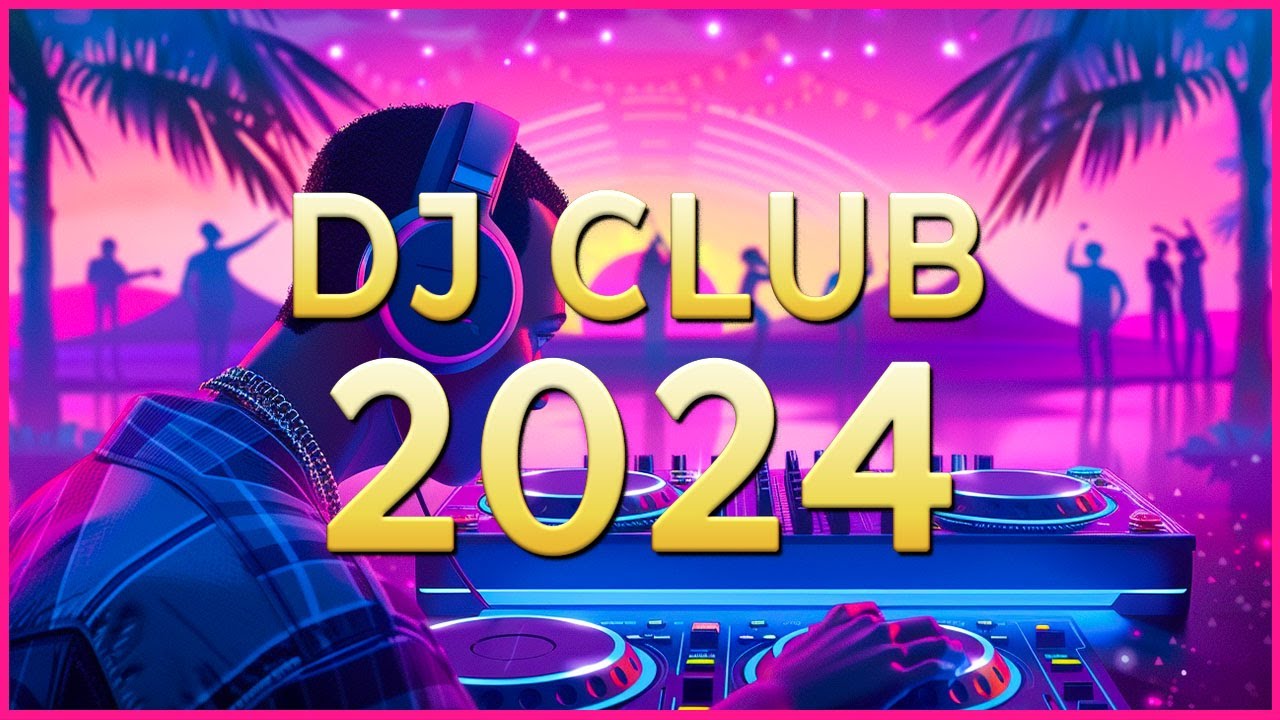 DJ CLUB MUSIC 2024 - Mashups & Remixes of Popular Songs 2024 - DJ Remix ...