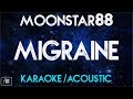 Moonstar88 - Migraine (Karaoke/Acoustic Instrumental)