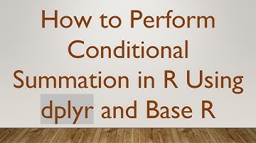 How to Perform Conditional Summation in R Using dplyr and Base R