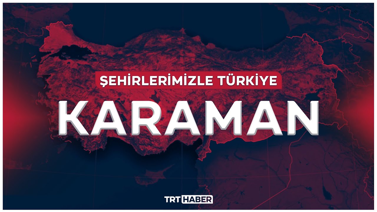 Şehirlerimizle Türkiye - KARAMAN