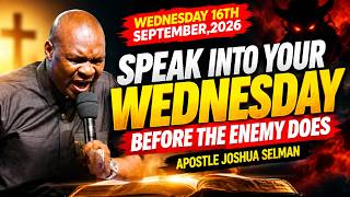 [WEDNESDAY 16TH SEPTEMBER,2026]SPEAK INTO YOUR WEDNESDAY BEFORE THE ENEMY DOES APOSTLE JOSHUA SELMAN