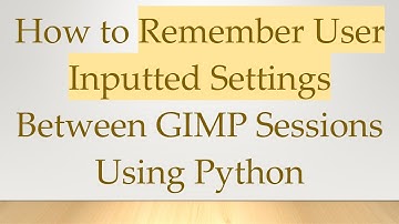 How to Remember User Inputted Settings Between GIMP Sessions Using Python