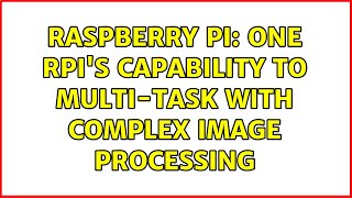Raspberry Pi: one RPI's capability to multi-task with complex Image Processing