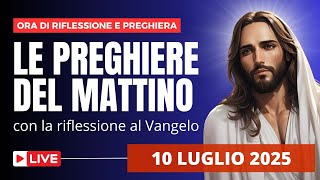 Le Preghiere del Mattino di oggi 10 Luglio 2025 - Giovedì della XIV Settimana del T. O.