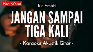 Jangan Sampai Tiga Kali (Karaoke Akustik) - Vanny Vabiola / Trio Ambisi