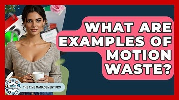 What Are Examples Of Motion Waste? - The Time Management Pro
