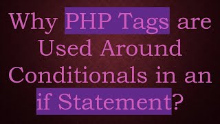 Why PHP Tags are Used Around Conditionals in an if Statement