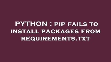 PYTHON : pip fails to install packages from requirements.txt