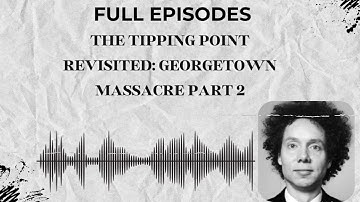 The Tipping Point Revisited: Georgetown Massacre Part 2 | The Gladwell Files