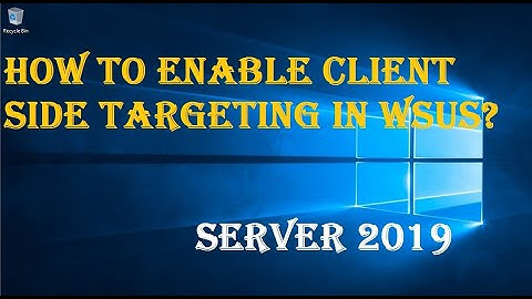 HOW TO ENABLE CLIENT SIDE TARGETING IN WSUS?