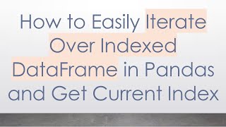 How to Easily Iterate Over Indexed DataFrame in Pandas and Get Current Index
