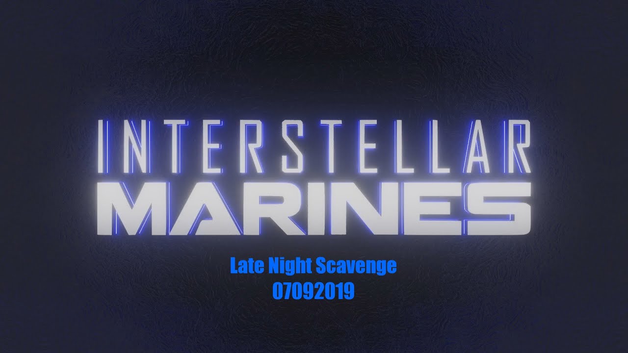 Interstellar Marines | Late Night Scavenge 07092019