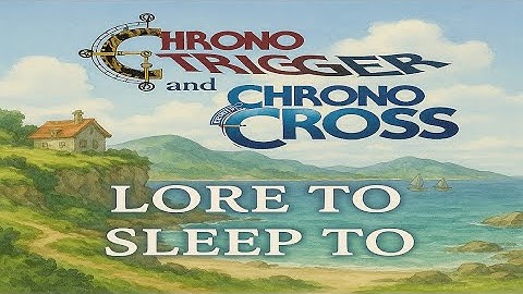 Chrono Trigger & Chrono Cross Lore To Sleep To | Story Told with Relaxing Music & Voice