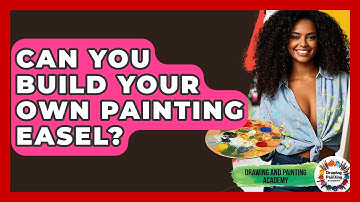 Can You Build Your Own Painting Easel? - Drawing and Painting Academy