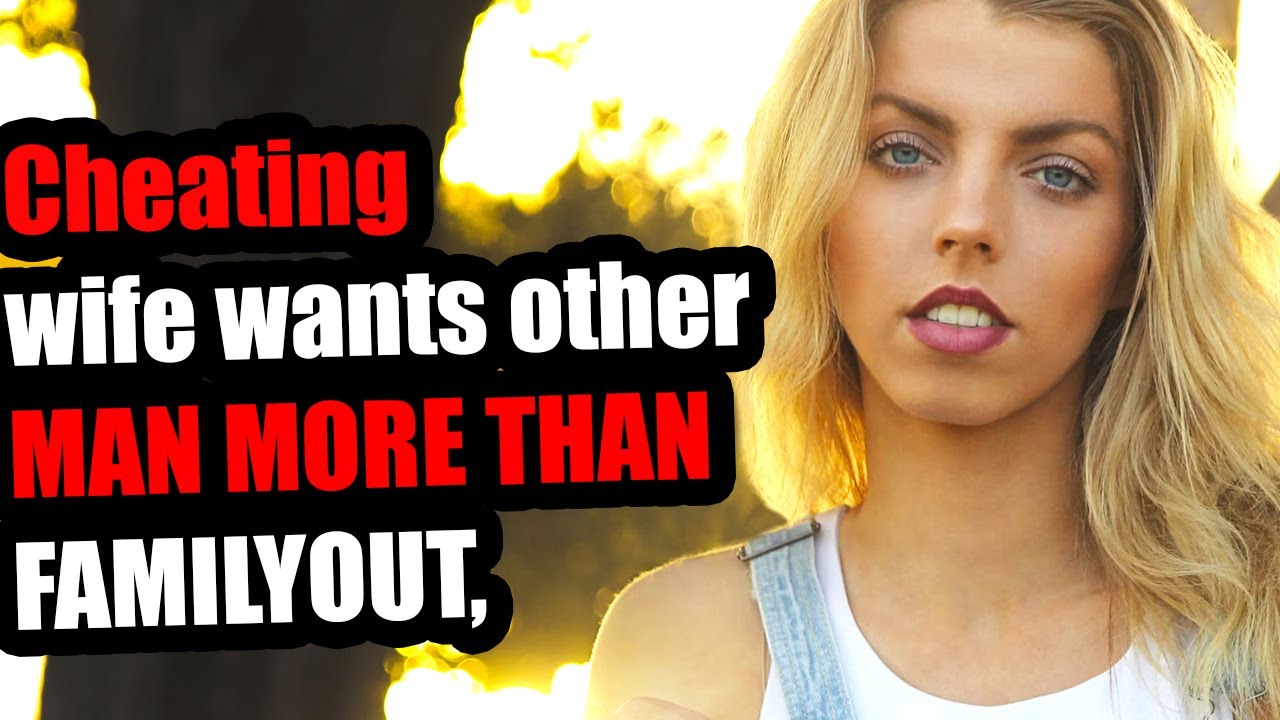 Cheating wife wants other MAN MORE THAN FAMILY - YouTube