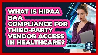What Is HIPAA BAA Compliance For Third-party Vendor Access In Healthcare? - AI and Technology Law