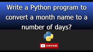 python 20 .Write a Python program to convert a month name to a number of days?