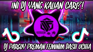 VIRAL !!DJ PARGOY PREMAN FEMINIM DASH UCIHA FULL BASS JEDAK JEDUK || -