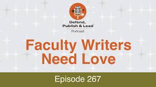 Defend, Publish & Lead Episode 267: Faculty Writers Need Love