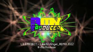 L E S PROJECT - LIKE AN ANGEL_REMIX 2022, R-Mix Producer(#TBT-R-MIX)