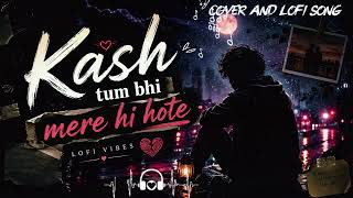 Kash Tum Bhi Mere Hi Hote | One side love cover song | Heart touching sad song | Lofi Version 2026