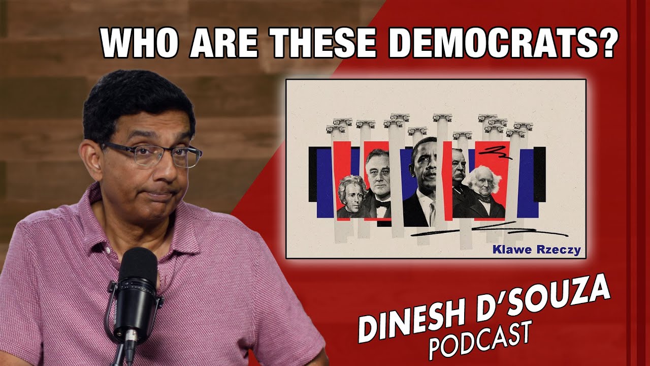 WHO ARE THESE DEMOCRATS? Dinesh D’Souza Podcast Ep912
