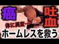 【末期がん】余命宣告を受けたホームレスの体調が悪化する中全力で支援してみた〜吐血、頭痛、更なる病名、衝撃の次回予告〜