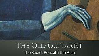 Picassos The Old Guitarist The Secret Beneath the Blue