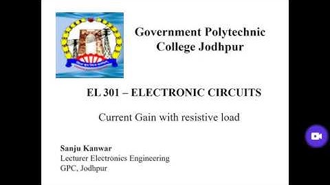 EL301 ELECTRONIC CIRCUITS UNIT 6 CURRENT GAIN WITH RESISTIVE LOAD By SANJU KANWAR,GPC JODHPUR